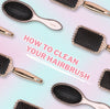 How to clean your hair brush (and how often)